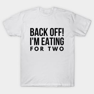 Back Off! I'm Eating For Two - Pregnancy Announcement T-Shirt